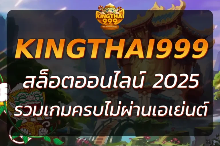 เว็บตรง KINGTHAI999 ONLINE รวมเกมครบ จ่ายจริง ไม่ผ่านเอเย่นต์